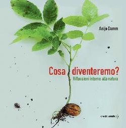 Cosa diventeremo? Riflessioni intorno alla natura. Damm Antje