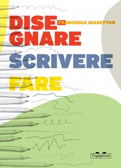 Disegnare scrivere fare. Biasetton, Francesca